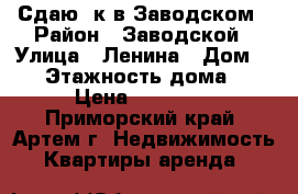 Сдаю 1к в Заводском › Район ­ Заводской › Улица ­ Ленина › Дом ­ 17 › Этажность дома ­ 5 › Цена ­ 10 500 - Приморский край, Артем г. Недвижимость » Квартиры аренда   